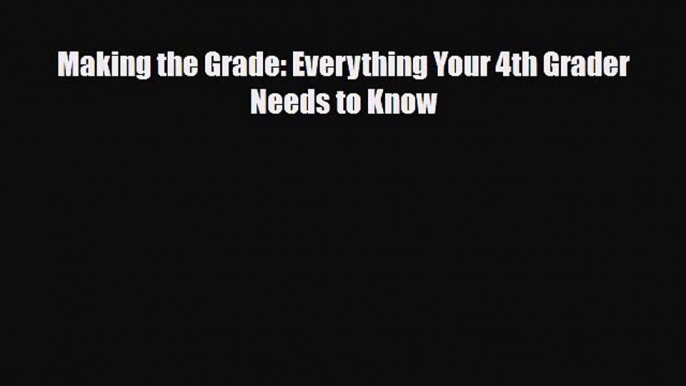 [PDF] Making the Grade: Everything Your 4th Grader Needs to Know [Download] Online