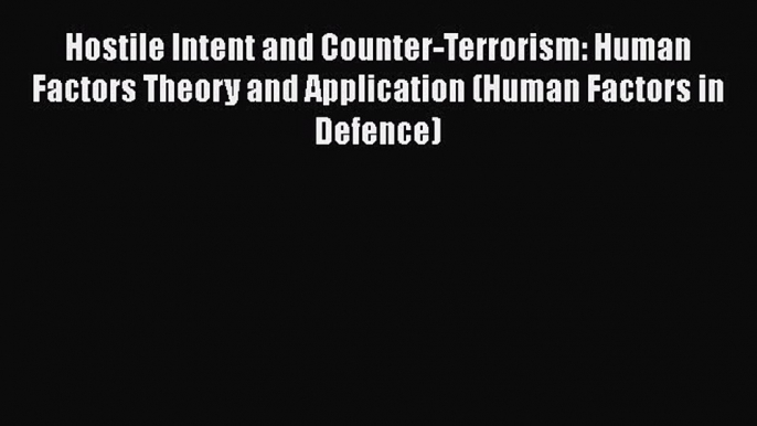 Read Hostile Intent and Counter-Terrorism: Human Factors Theory and Application (Human Factors