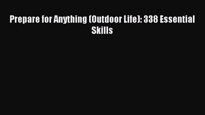 Read Prepare for Anything (Outdoor Life): 338 Essential Skills Ebook Free