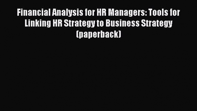 [PDF] Financial Analysis for HR Managers: Tools for Linking HR Strategy to Business Strategy