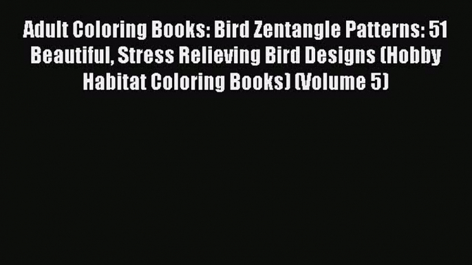 PDF Adult Coloring Books: Bird Zentangle Patterns: 51 Beautiful Stress Relieving Bird Designs