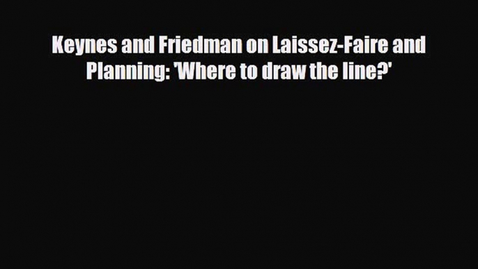 [PDF] Keynes and Friedman on Laissez-Faire and Planning: 'Where to draw the line?' Read Online