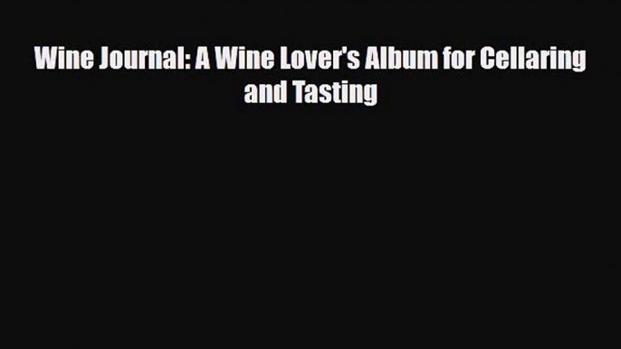 [PDF] Wine Journal: A Wine Lover's Album for Cellaring and Tasting Read Full Ebook