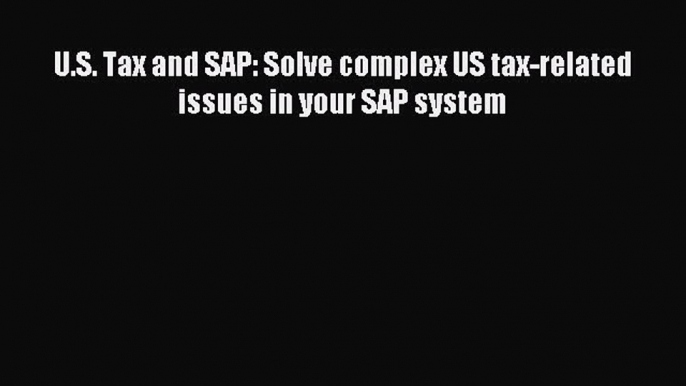 Download U.S. Tax and SAP: Solve complex US tax-related issues in your SAP system PDF Free