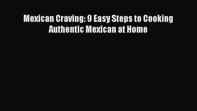 Read Mexican Craving: 9 Easy Steps to Cooking Authentic Mexican at Home PDF Free