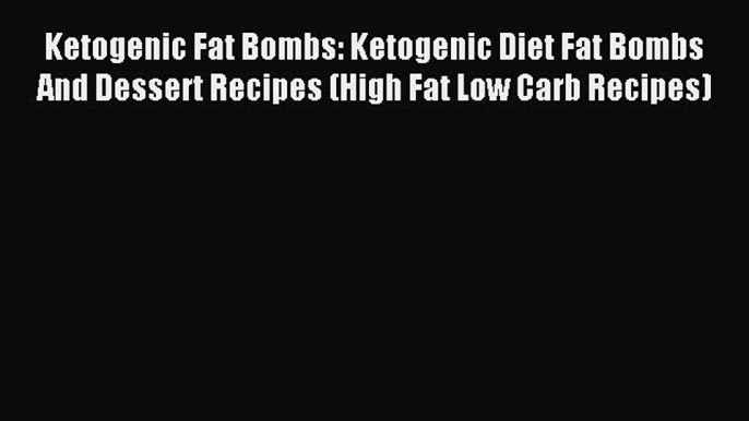 Download Ketogenic Fat Bombs: Ketogenic Diet Fat Bombs And Dessert Recipes (High Fat Low Carb