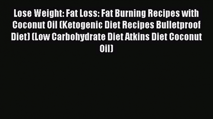 Download Lose Weight: Fat Loss: Fat Burning Recipes with Coconut Oil (Ketogenic Diet Recipes