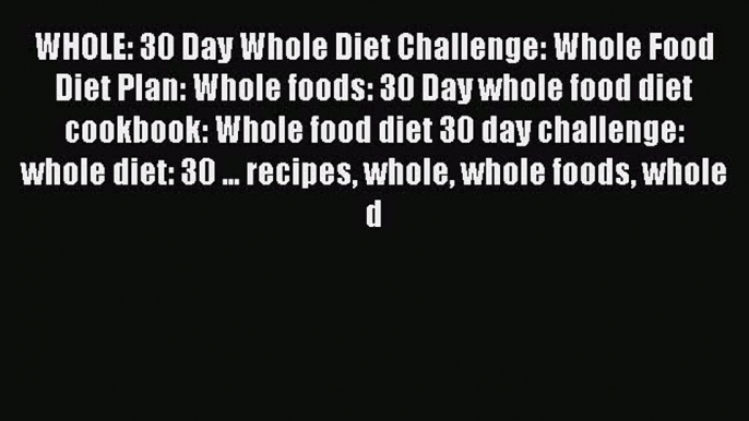 Download WHOLE: 30 Day Whole Diet Challenge: Whole Food Diet Plan: Whole foods: 30 Day whole