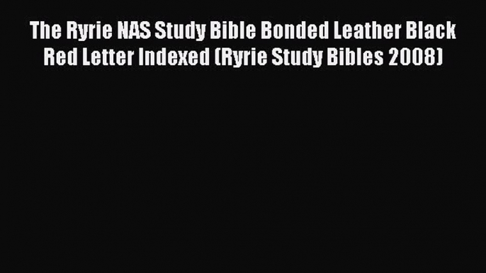 Read The Ryrie NAS Study Bible Bonded Leather Black Red Letter Indexed (Ryrie Study Bibles