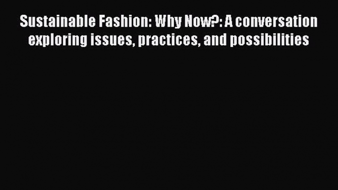 Read Sustainable Fashion: Why Now?: A conversation exploring issues practices and possibilities