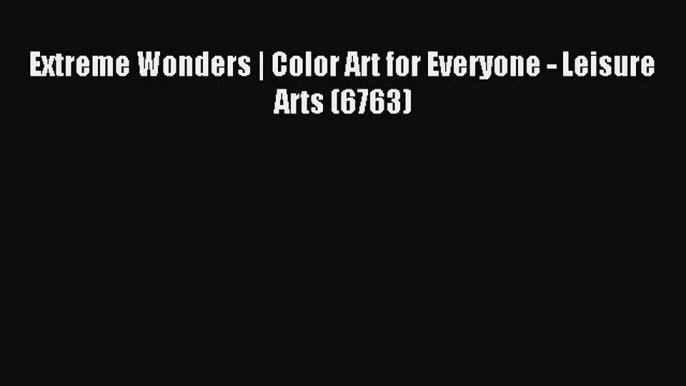 Download Extreme Wonders | Color Art for Everyone - Leisure Arts (6763) Ebook Online