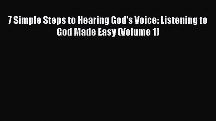 Download 7 Simple Steps to Hearing God's Voice: Listening to God Made Easy (Volume 1) Ebook