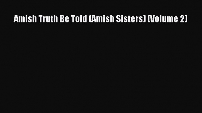 Read Amish Truth Be Told (Amish Sisters) (Volume 2) Ebook Free