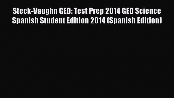 Read Steck-Vaughn GED: Test Prep 2014 GED Science Spanish Student Edition 2014 (Spanish Edition)