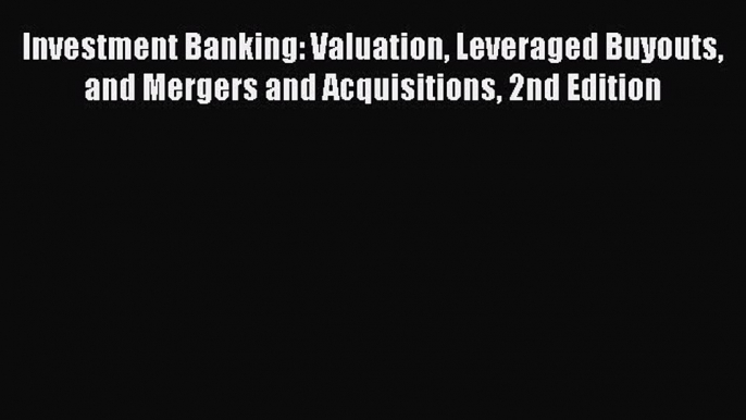 Read Investment Banking: Valuation Leveraged Buyouts and Mergers and Acquisitions 2nd Edition