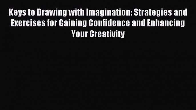 Read Keys to Drawing with Imagination: Strategies and Exercises for Gaining Confidence and