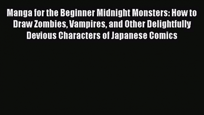 Read Manga for the Beginner Midnight Monsters: How to Draw Zombies Vampires and Other Delightfully