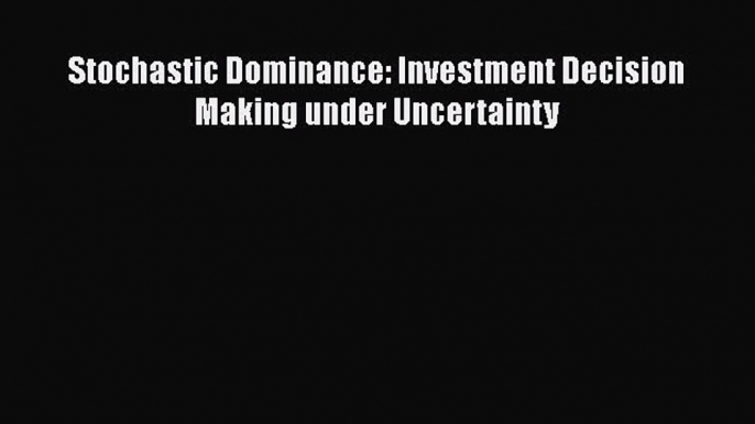 Download Stochastic Dominance: Investment Decision Making under Uncertainty Ebook Online