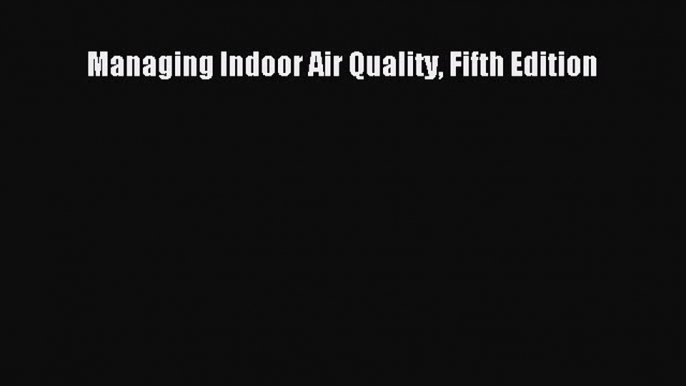 Read Managing Indoor Air Quality Fifth Edition Ebook Free