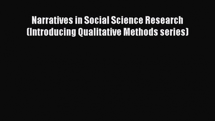 [PDF] Narratives in Social Science Research (Introducing Qualitative Methods series) Download