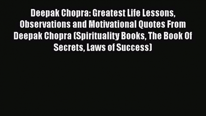 Read Deepak Chopra: Greatest Life Lessons Observations and Motivational Quotes From Deepak