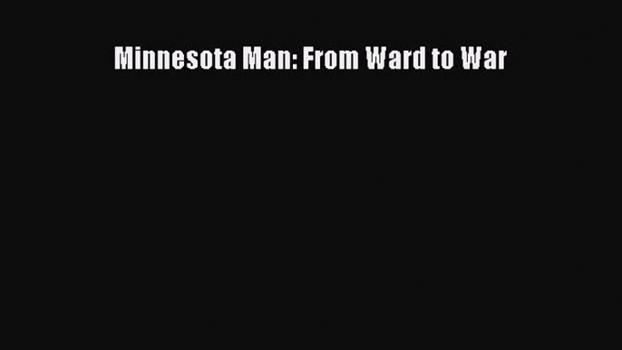 Read Minnesota Man: From Ward to War PDF Online