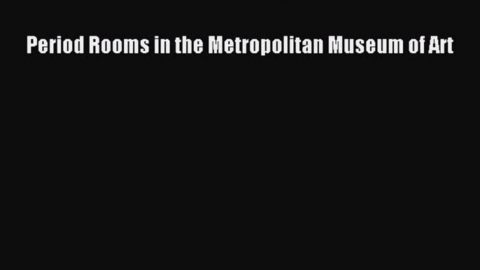 Read Period Rooms in the Metropolitan Museum of Art Ebook Free