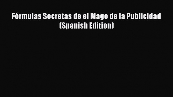 PDF Fórmulas Secretas de el Mago de la Publicidad (Spanish Edition) Ebook