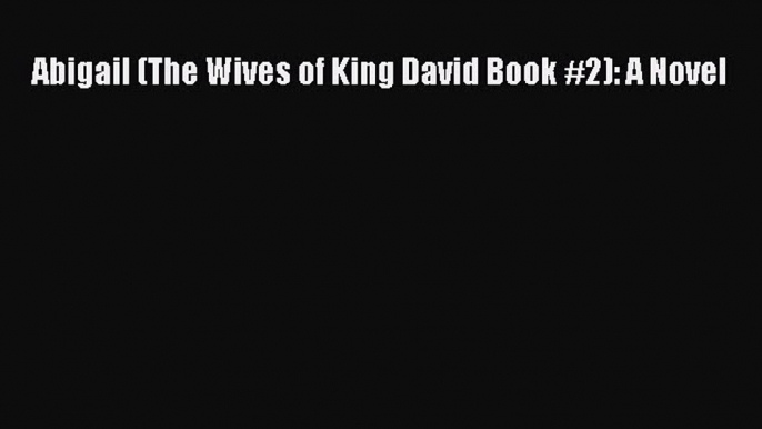 Download Abigail (The Wives of King David Book #2): A Novel Read Online