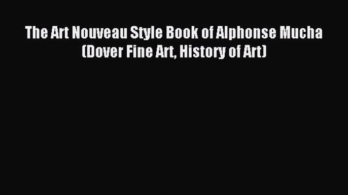 Download The Art Nouveau Style Book of Alphonse Mucha (Dover Fine Art History of Art) Ebook