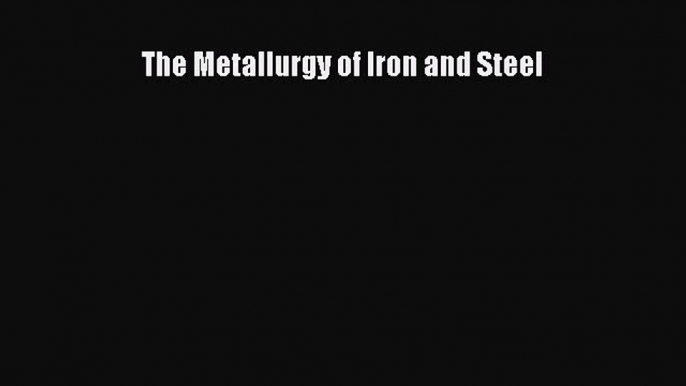 Download The Metallurgy of Iron and Steel Ebook Free