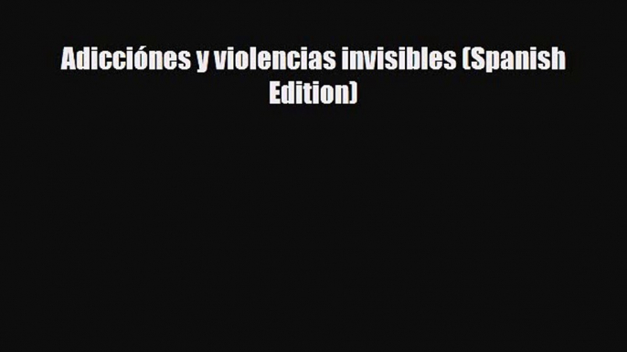 [PDF] Adicciónes y violencias invisibles (Spanish Edition) [Download] Online