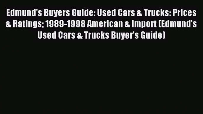 Read Edmund's Buyers Guide: Used Cars & Trucks: Prices & Ratings 1989-1998 American & Import