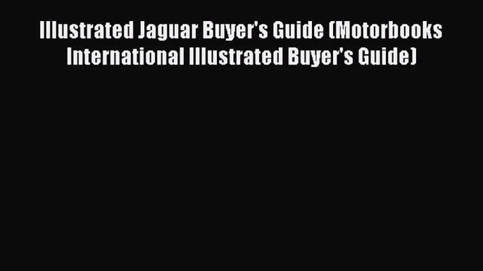 Read Illustrated Jaguar Buyer's Guide (Motorbooks International Illustrated Buyer's Guide)