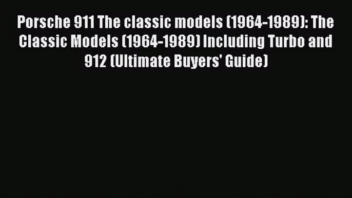 Read Porsche 911 The classic models (1964-1989): The Classic Models (1964-1989) Including Turbo