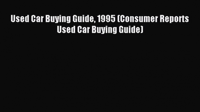 Read Used Car Buying Guide 1995 (Consumer Reports Used Car Buying Guide) Ebook Free