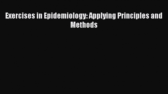 Download Exercises in Epidemiology: Applying Principles and Methods  EBook