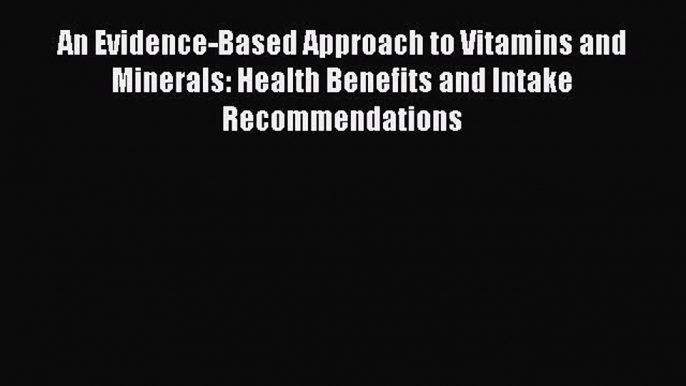 Ebook An Evidence-Based Approach to Vitamins and Minerals: Health Benefits and Intake Recommendations