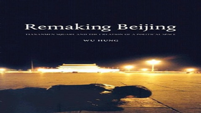 Download Remaking Beijing  Tiananmen Square and the Creation of a Political Space