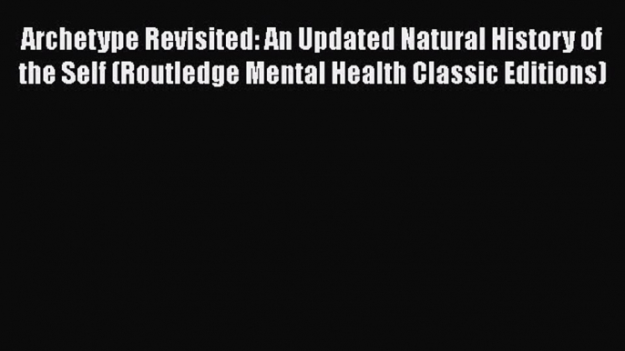 [PDF] Archetype Revisited: An Updated Natural History of the Self (Routledge Mental Health