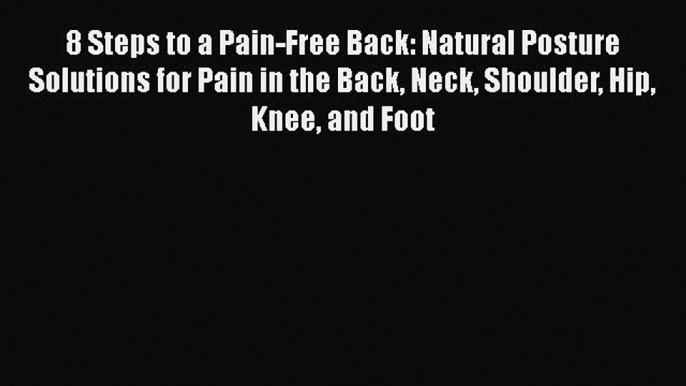 PDF 8 Steps to a Pain-Free Back: Natural Posture Solutions for Pain in the Back Neck Shoulder