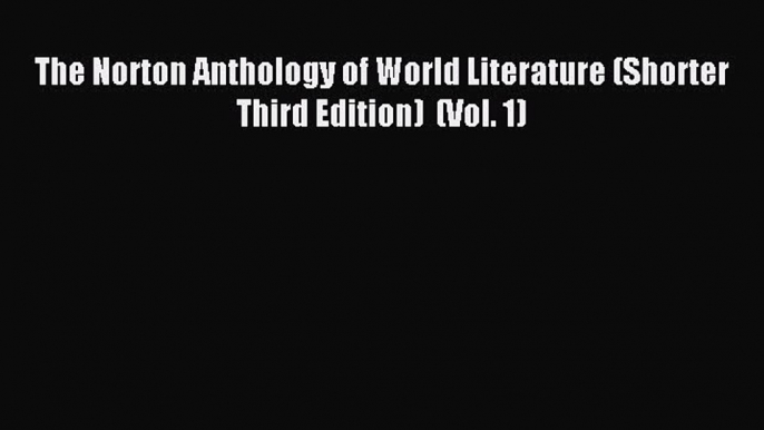 Download The Norton Anthology of World Literature (Shorter Third Edition)  (Vol. 1) PDF Online