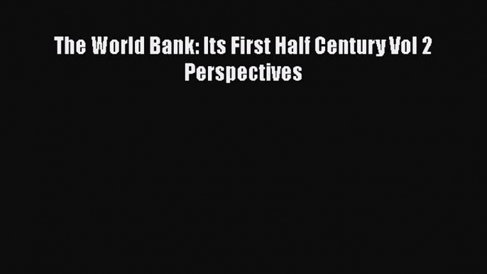 Download The World Bank: Its First Half Century Vol 2 Perspectives Free Books