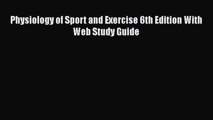 [PDF] Physiology of Sport and Exercise 6th Edition With Web Study Guide Download Full Ebook