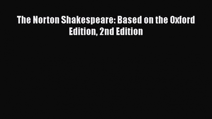 Ebook The Norton Shakespeare: Based on the Oxford Edition 2nd Edition Free Full Ebook