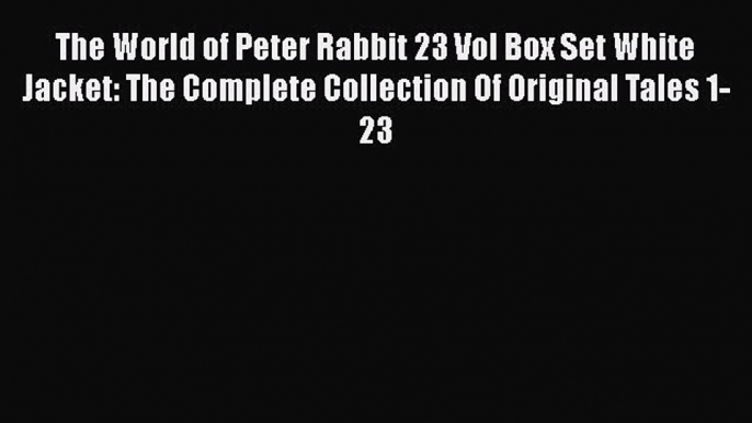 Read The World of Peter Rabbit 23 Vol Box Set White Jacket: The Complete Collection Of Original