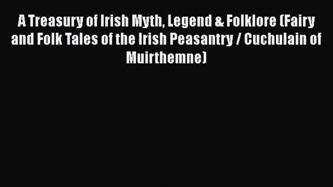Ebook A Treasury of Irish Myth Legend & Folklore (Fairy and Folk Tales of the Irish Peasantry