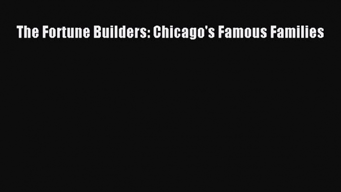 PDF The Fortune Builders: Chicago's Famous Families  EBook