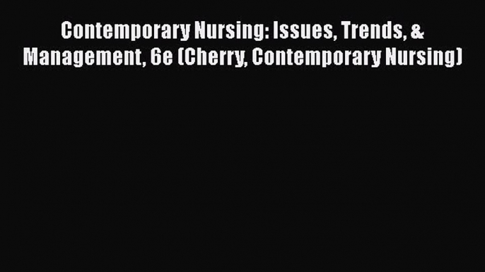 PDF Contemporary Nursing: Issues Trends & Management 6e (Cherry Contemporary Nursing)  Read