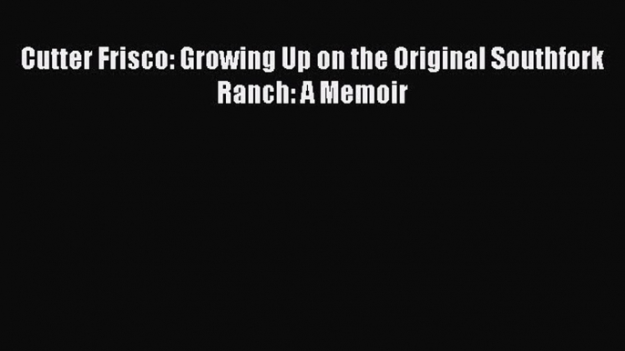 PDF Cutter Frisco: Growing Up on the Original Southfork Ranch: A Memoir  Read Online